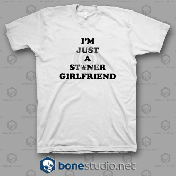 I'm Just A Stoner Girlfriend Quote T Shirt