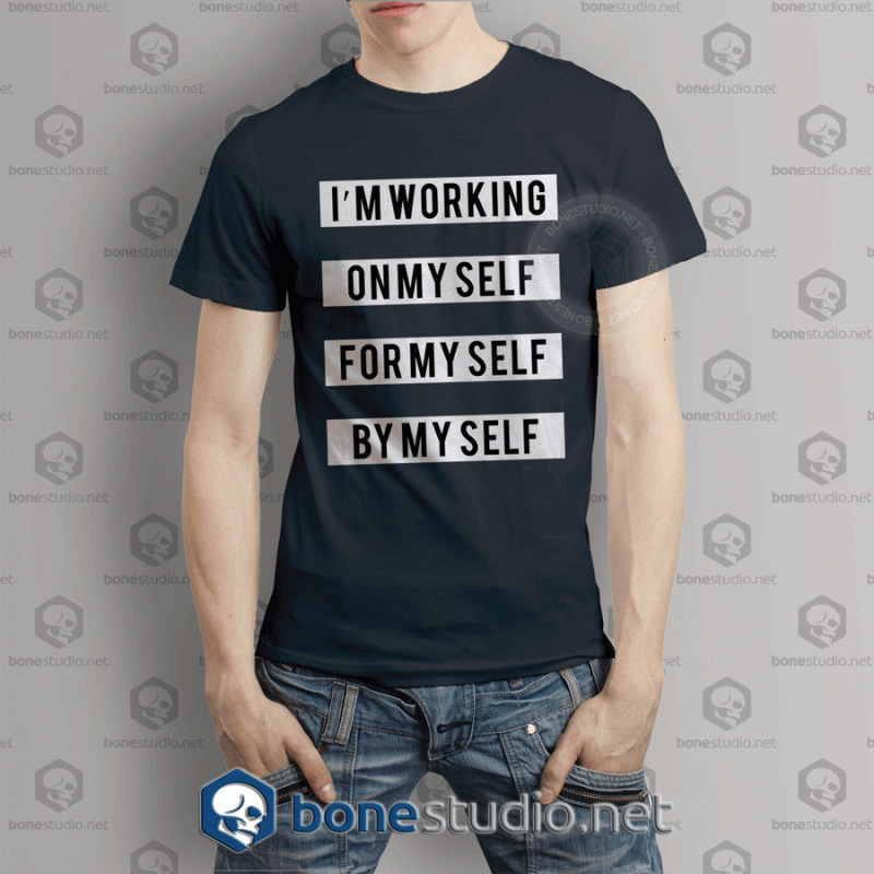 I'm Working On My Self For My Self By My Self Quote T shirt