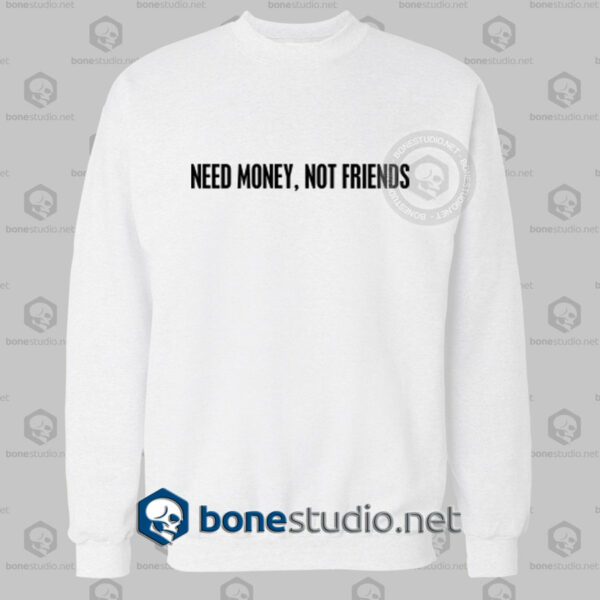 Need Money Not Friends Quote Sweatshirt