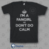 I'm A Fangirl We Don't Do Calm Quote T Shirt