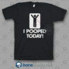 I Pooped Today T Shirt