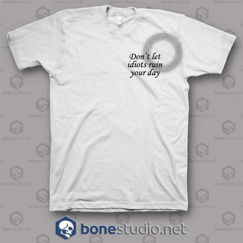 Don't let idiots ruin your day pocket quote t shirt