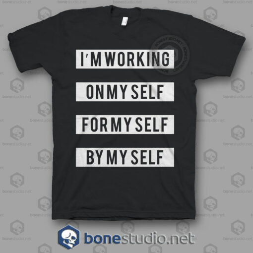 I'm Working On My Self For My Self By My Self Quote T shirt