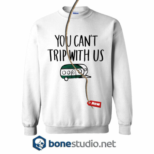 You Can't Trip With Us Sweatshirt