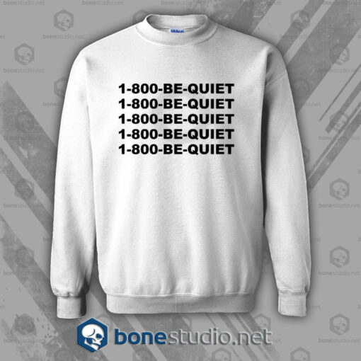 1-800-Be-Quiet Sweatshirt