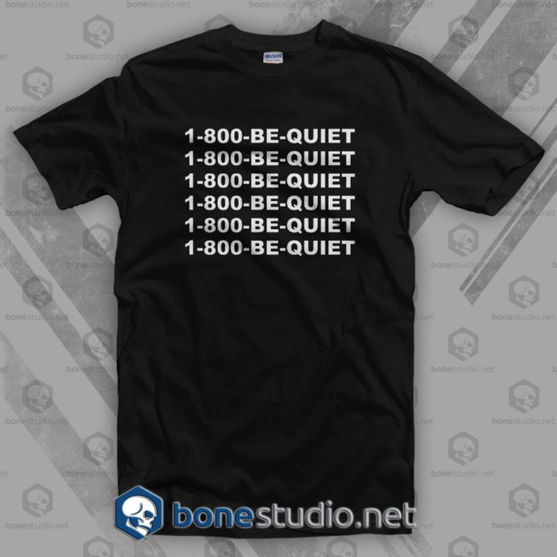 1-800-Be-Quiet T Shirt