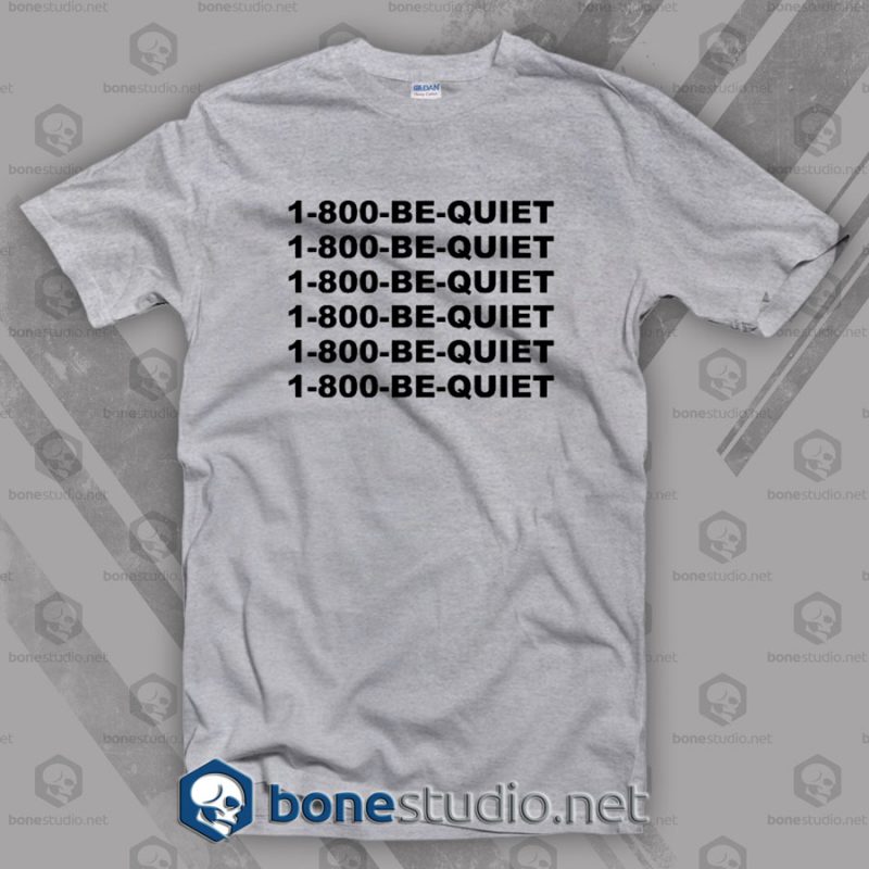 1-800-Be-Quiet T Shirt