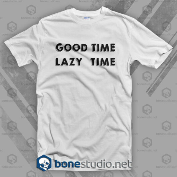 Good Time Lazy Time T Shirt