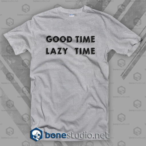 Good Time Lazy Time T Shirt