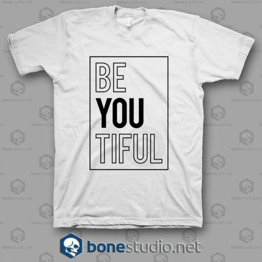 Be You Tiful T Shirt