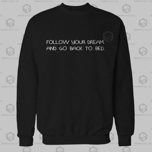Follow Your Dream And Go Back To Bed Sweatshirt
