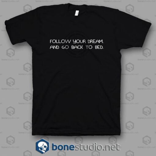 Follow Your Dream And Go Back To Bed T Shirt