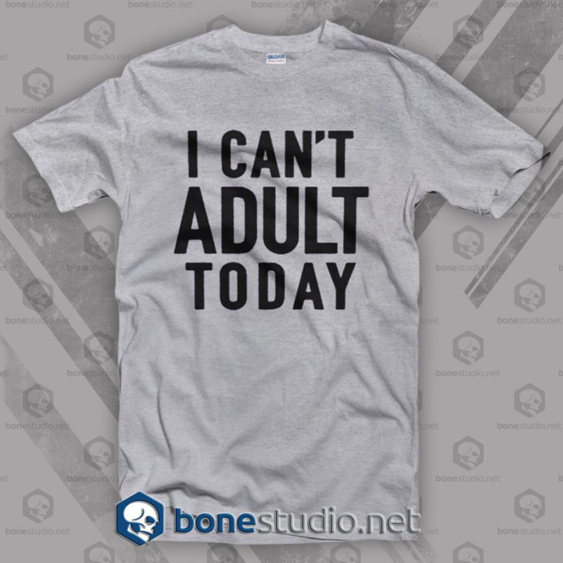 I Can't Adult Today Quote T Shirt