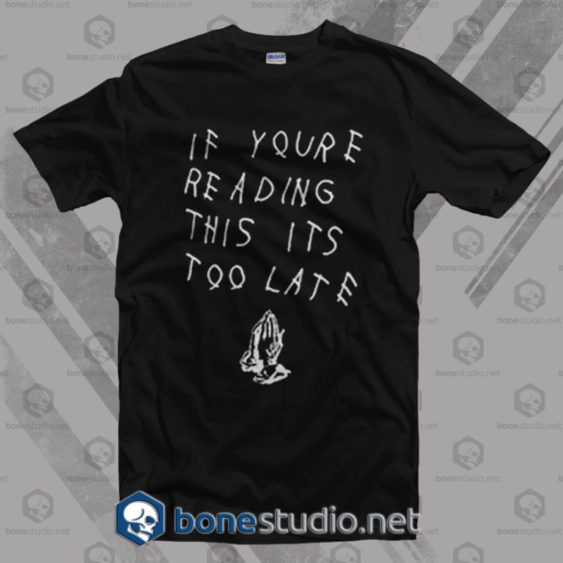 If You Are Reading This It's Too Late Drake T Shirt