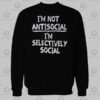 I'm Not Anti Social I'm Selectively Social Quote Sweatshirt