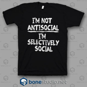I'm Not Anti Social I'm Selectively Social Quote T Shirt