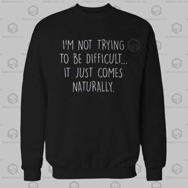 I'm Not Trying To Be Difficult Sweatshirt Unisex
