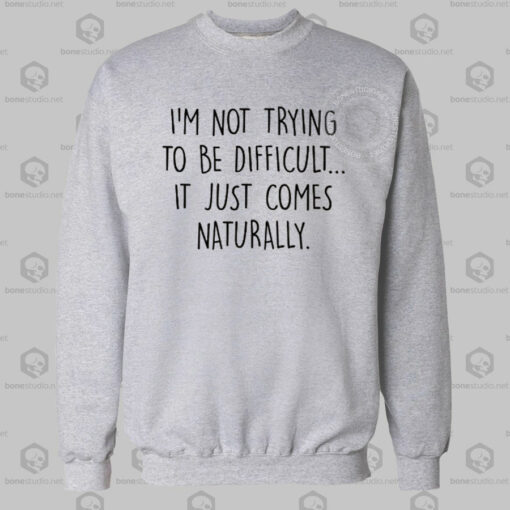 I'm Not Trying To Be Difficult Sweatshirt Unisex