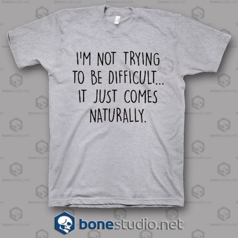 Im Not Trying To Be Difficult T Shirt.jpgsg