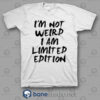 I'm Not Weird I Am Limited Edition T Shirt