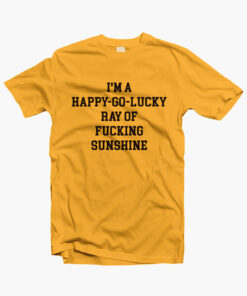 I'm A Happy Go Lucky T Shirt