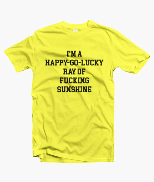 I'm A Happy Go Lucky T Shirt