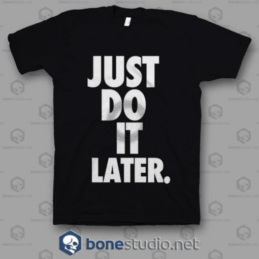 Just Do It Later T Shirt