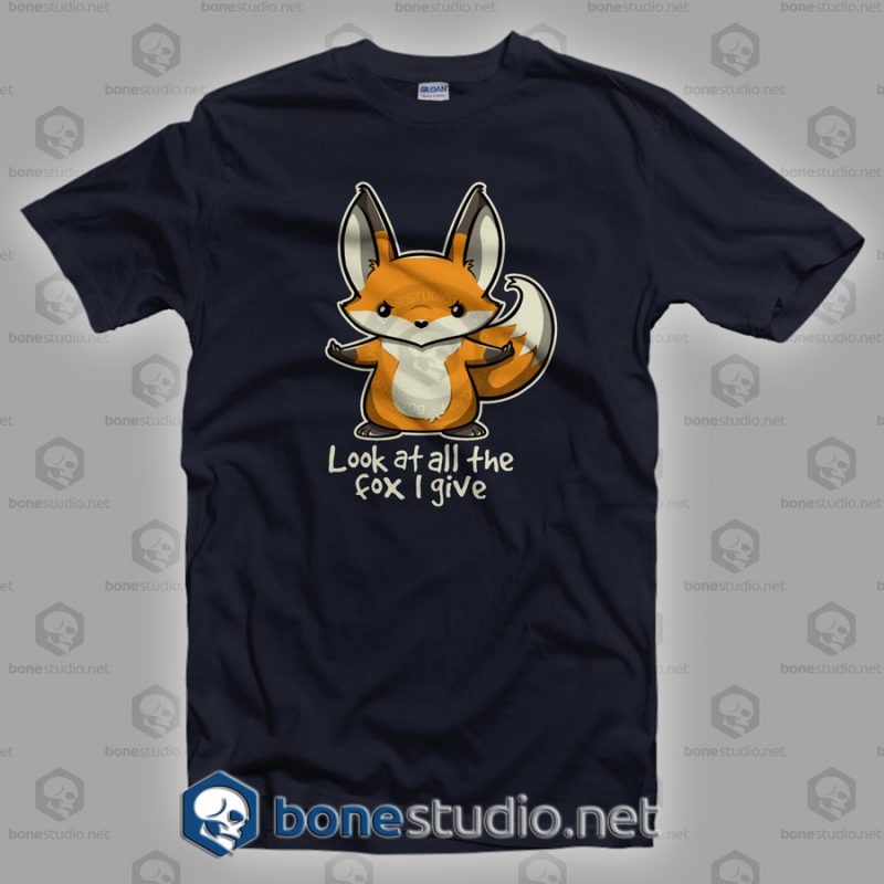 Look At All The Fox I Give T Shirt 1
