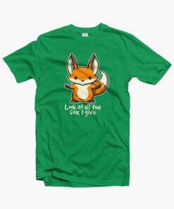 Look At All The Fox I Give T Shirt irish green