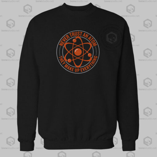Never Trust An Atom Sweatshirt