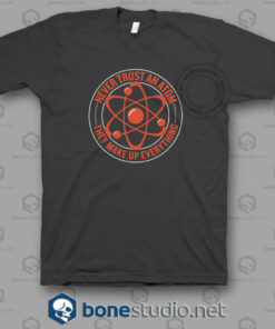 Never Trust An Atom T Shirt