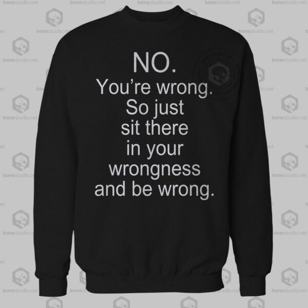 No You're Wrong Sweatshirt