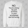 No You're Wrong Sweatshirt
