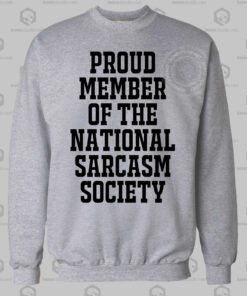 Proud Member Of The National Sarcasm Society Sweatshirt