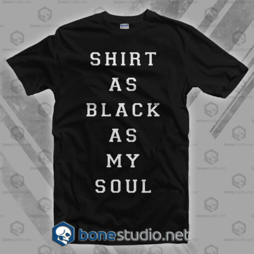 Shirt As Black As My Soul T Shirt