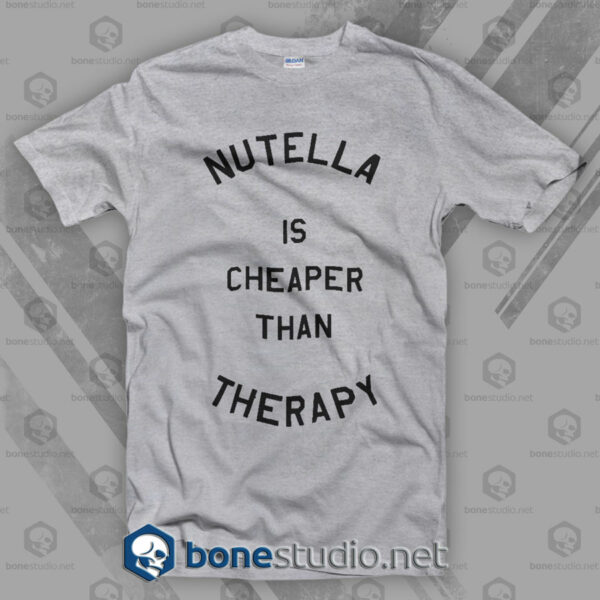 Nutella Is Cheaper Than Therapy T Shirt