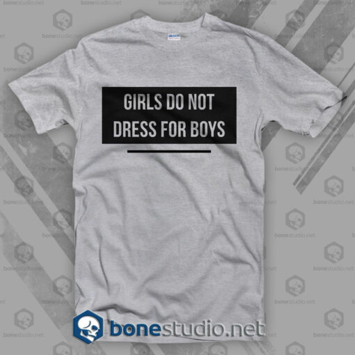 Girls Do Not Dress For Boys Feminist T Shirt
