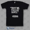 Trust Me You Can Dance Vodka T Shirt