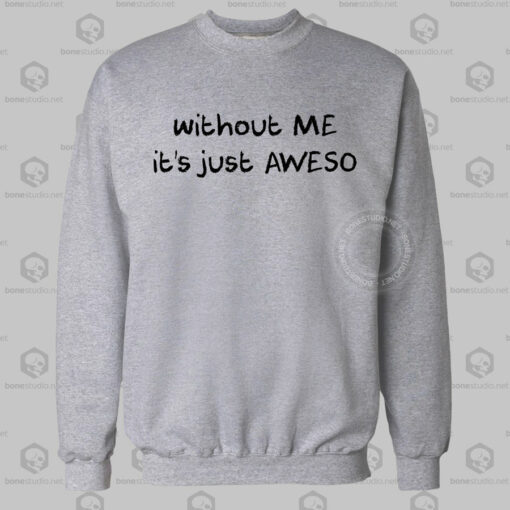 Without Me It's Just Aweso Sweatshirt