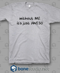 Without Me It's Just Aweso T Shirt