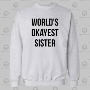 World'sWorld's Okayest Sister Sweatshirt Okayest Sister Sweatshirt