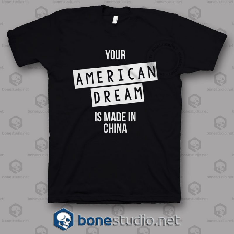 Your American Dream Is Made In China T Shirt