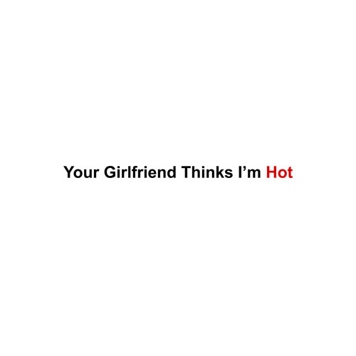 Your Girlfriend Thinks I'm Hot Feminist T Shirt