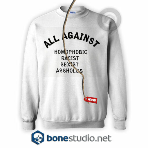 All Against Homophobic Racist Sexist Asshole Sweatshirt
