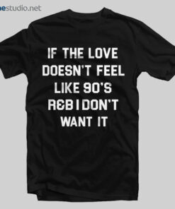 If The Love Doesn’t Feel Like 90’s T Shirt