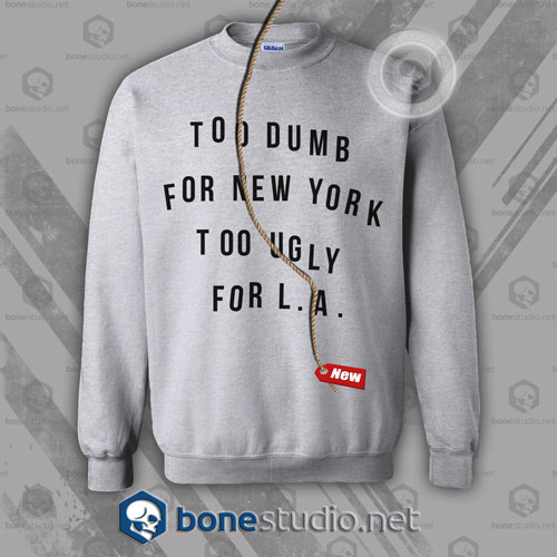 Too Dumb For New York Sweatshirt