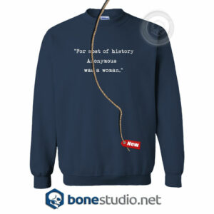 For Most Of History Anonymous was A Woman Sweatshirt