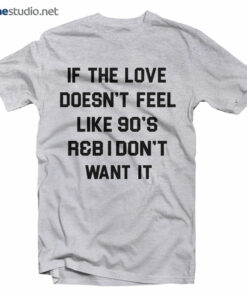If The Love Doesn’t Feel Like 90’s T Shirt