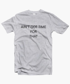 Aint Got Time For That T Shirt sport grey