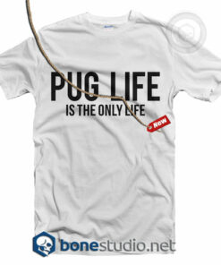 Pug Life Is The Only Life Quote T Shirt